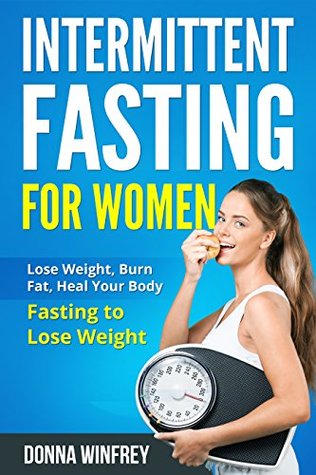 Download Intermittent Fasting For Women: Lose Weight, Burn Fat, Heal Your Body: Fasting to Lose Weight - Donna Winfrey file in PDF