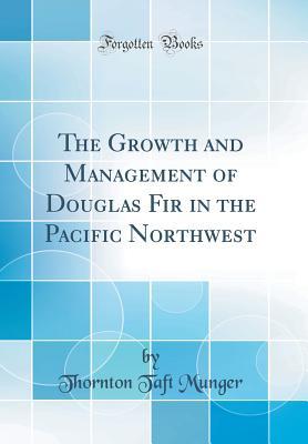 Read The Growth and Management of Douglas Fir in the Pacific Northwest (Classic Reprint) - Thornton Taft Munger file in PDF
