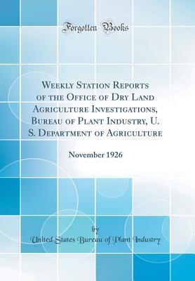 Download Weekly Station Reports of the Office of Dry Land Agriculture Investigations, Bureau of Plant Industry, U. S. Department of Agriculture: November 1926 (Classic Reprint) - United States Bureau of Plant Industry file in ePub