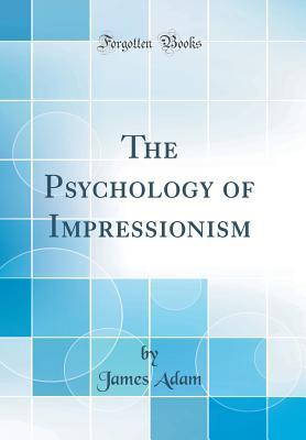 Read Online The Psychology of Impressionism (Classic Reprint) - James Adam file in PDF