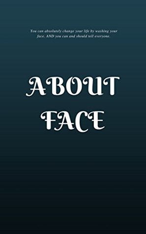Download About Face: You absolutely have time to change your life by washing your face. And you can and should tell everyone. - Emily Borja file in PDF