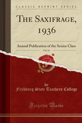 Read Online The Saxifrage, 1936, Vol. 14: Annual Publication of the Senior Class (Classic Reprint) - Fitchburg State Teachers College | PDF