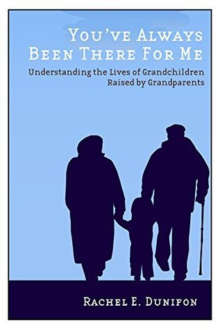 Read Online You've Always Been There for Me: Understanding the Lives of Grandchildren Raised by Grandparents (Rutgers Series in Childhood Studies) - Rachel E. Dunifon | PDF