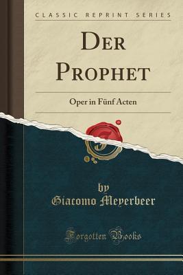 Full Download Der Prophet: Oper in F�nf Acten (Classic Reprint) - Giacomo Meyerbeer file in PDF