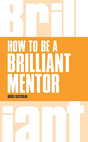 Full Download How to be a Brilliant Mentor (Brilliant Business) - Gisèle Szczyglak file in PDF