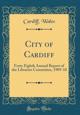 Read City of Cardiff: Forty Eighth Annual Report of the Libraries Committee, 1909-10 (Classic Reprint) - Cardiff Wales file in ePub