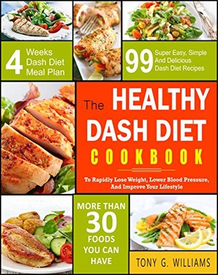 Full Download Dash Diet Cookbook: The Healthy Dash Diet Cookbook- 99 Super Easy, Simple And Delicious Dash Diet Recipes To Rapidly Lose Weight, Lower Blood Pressure, And Improve Your Lifestyle - Tony G. Williams file in PDF