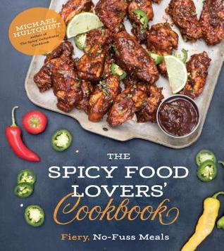 Full Download The Spicy Food Lovers’ Cookbook: Fiery, No-Fuss Meals - Michael Hultquist file in PDF