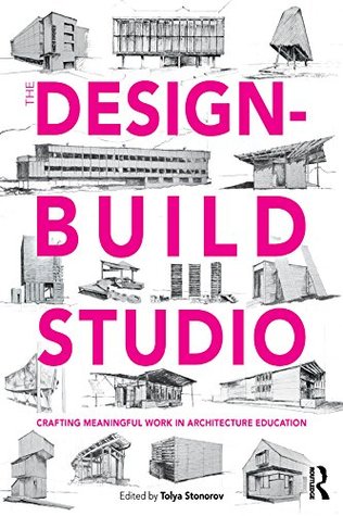 Download The Design-Build Studio: Crafting Meaningful Work in Architecture Education - Tolya Stonorov file in PDF