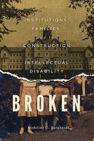 Full Download Broken: Institutions, Families, and the Construction of Intellectual Disability - Madeline C. Burghardt file in PDF