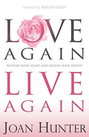 Read Love Again, Live Again: Restore Your Heart and Regain Your Health - Joan Hunter file in ePub