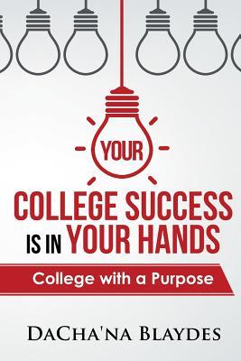 Full Download Your College Success Is in Your Hands: College with a Purpose - MS Dachana Blaydes file in PDF