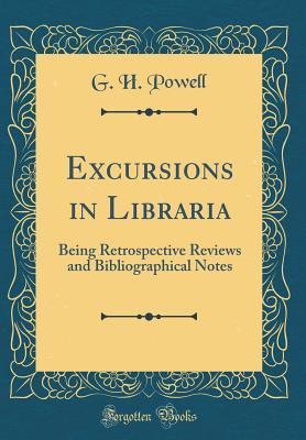 Full Download Excursions in Libraria: Being Retrospective Reviews and Bibliographical Notes (Classic Reprint) - George Herbert Powell file in ePub
