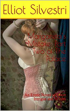 Download Margareta’s Mistake: Part Two of The Palace: An Erotic Novel of Court Intrigue and BDSM - Elliot Silvestri file in PDF