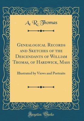 Full Download Genealogical Records and Sketches of the Descendants of William Thomas, of Hardwick, Mass: Illustrated by Views and Portraits (Classic Reprint) - Amos Russell Thomas file in PDF
