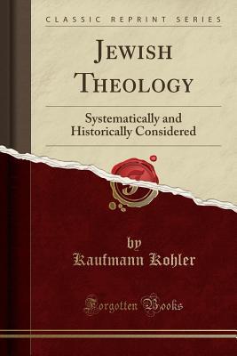 Full Download Jewish Theology: Systematically and Historically Considered (Classic Reprint) - Kaufmann Kohler | ePub