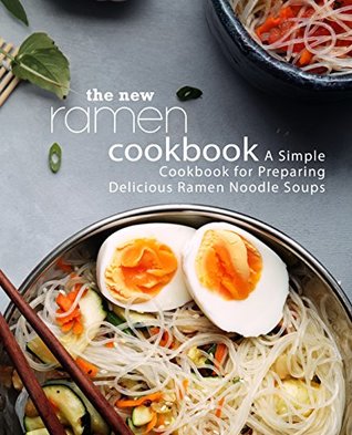 Full Download The New Ramen Cookbook: A Simple Cookbook for Preparing Delicious Ramen Noodle Soups - BookSumo Press | ePub