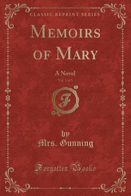 Read Memoirs of Mary, Vol. 1 of 5: A Novel (Classic Reprint) - Susannah Gunning | ePub