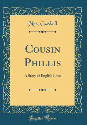 Full Download Cousin Phillis: A Story of English Love (Classic Reprint) - Mrs. Gaskell file in ePub