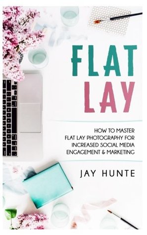 Download Flat Lay: How to Master Flat Lay Photography for Increased Social Media Engagement and Marketing - Jay Hunte | ePub
