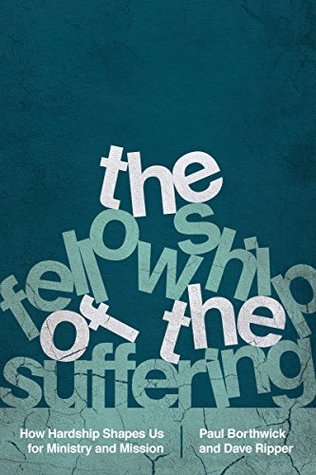 Read The Fellowship of the Suffering: How Hardship Shapes Us for Ministry and Mission - Paul Borthwick | PDF