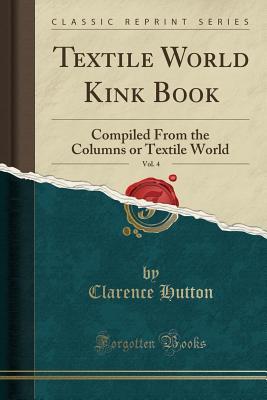 Download Textile World Kink Book, Vol. 4: Compiled from the Columns or Textile World (Classic Reprint) - Clarence Hutton | ePub