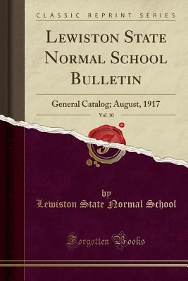 Read Lewiston State Normal School Bulletin, Vol. 10: General Catalog; August, 1917 (Classic Reprint) - Lewiston State Normal School file in PDF