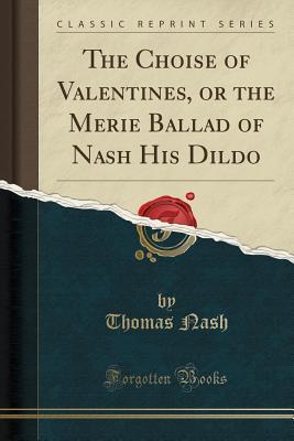 Full Download The Choise of Valentines, or the Merie Ballad of Nash His Dildo (Classic Reprint) - Thomas Nashe | ePub
