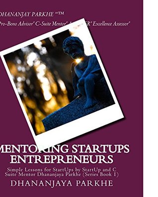 Download Mentoring StartUps Entrepreneurs: Simple Lessons for StartUps by StartUp and C Suite Mentor Dhananjaya Parkhe (Series Book 1) (Volume 1) - Dhananjaya Parkhe file in ePub