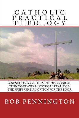 Read Catholic Practical Theology: A Geneology of the Methodological Turn to Praxis, Historical Reality, & the Preferential Option for the Poor - Bob Pennington file in PDF