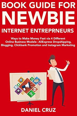Download Book Guide for Newbie Internet Entrepreneurs: Ways to Make Money Fast via 4 Different Online Business Models – AliExpress Dropshipping, Blogging, Clickbank Promotion and Instagram Marketing - Daniel Cruz file in ePub