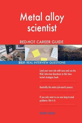Read Online Metal Alloy Scientist Red-Hot Career Guide; 2531 Real Interview Questions - Red-Hot Careers | PDF