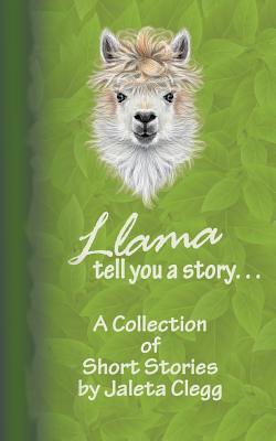 Download Llama Tell You a Story. . .: A Collection of Short Stories - Jaleta Clegg file in ePub