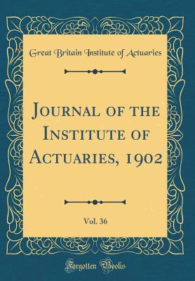 Read Journal of the Institute of Actuaries, 1902, Vol. 36 (Classic Reprint) - Great Britain Institute of Actuaries | PDF
