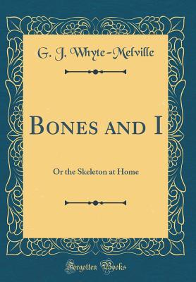 Full Download Bones and I: Or the Skeleton at Home (Classic Reprint) - George John Whyte-Melville file in PDF