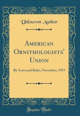 Full Download American Ornithologists' Union: By-Laws and Rules, November, 1915 (Classic Reprint) - Unknown | PDF