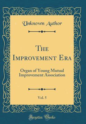 Read The Improvement Era, Vol. 5: Organ of Young Mutual Improvement Association (Classic Reprint) - Unknown | ePub