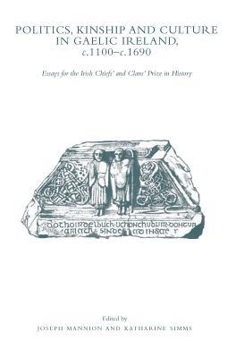 Full Download Politics, Kinship and Culture in Gaelic Ireland, C.110: Essays for the Irish Chiefs' and Clans' Prize in History - Joseph Mannion | ePub