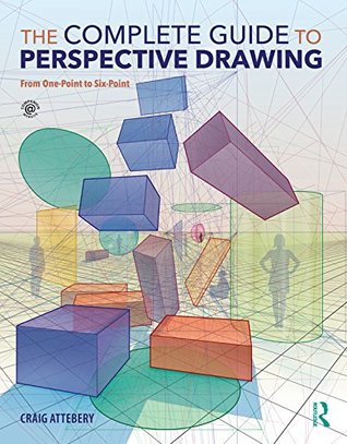 Read Online The Complete Guide to Perspective Drawing: From One-Point to Six-Point - Craig Attebery file in ePub
