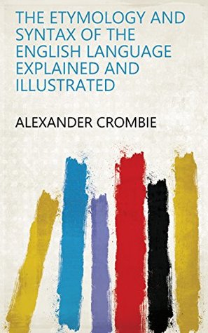 Read The Etymology and Syntax of the English Language Explained and Illustrated - Alexander Crombie | ePub