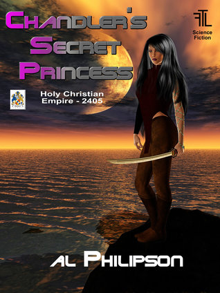 Read Online Chandler's Secret Princess: Holy Christian Empire 2405 - Al Philipson | ePub