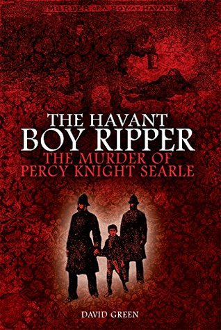 Read The Havant Boy Ripper: The Murder of Percy Knight Searle - David Green | PDF
