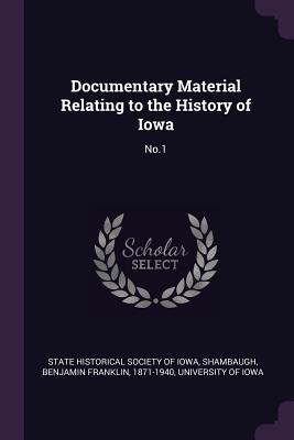 Read Documentary Material Relating to the History of Iowa: No.1 - Benjamin Franklin Shambaugh file in ePub