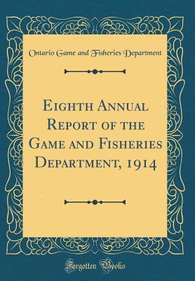 Full Download Eighth Annual Report of the Game and Fisheries Department, 1914 (Classic Reprint) - Ontario Game and Fisheries Department file in ePub