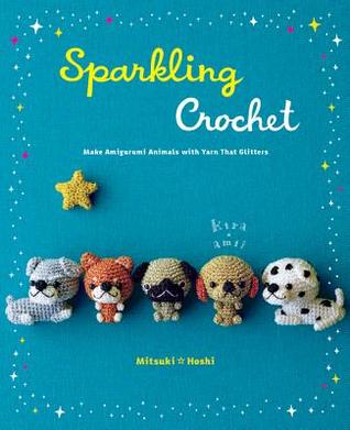 Read Online Sparkling Crochet: Make Amigurumi Animals with Yarn That Glitters - Mitsuki Hoshi file in PDF
