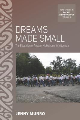 Read Dreams Made Small: The Education of Papuan Highlanders in Indonesia - Jenny Munro | PDF