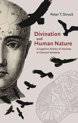 Read Divination and Human Nature: A Cognitive History of Intuition in Classical Antiquity - Peter T. Struck file in ePub