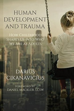 Read Online Human Development and Trauma: How Childhood Shapes Us Into Who We Are as Adults - Darius Cikanavicius file in ePub