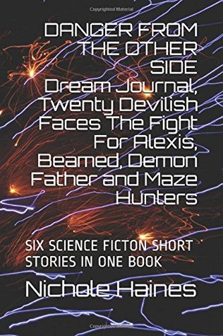 Read Dream Journal, Twenty Devilish Faces The Fight For Alexis, Beamed, Demon Father and Maze Hunters: FIVE SCIENCE FICTON SHORT STORIES IN ONE BOOK - Nichole Haines | PDF
