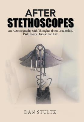 Download After Stethoscopes: An Autobiography with Thoughts about Leadership, Parkinson's Disease and Life. - Dan Stultz file in PDF